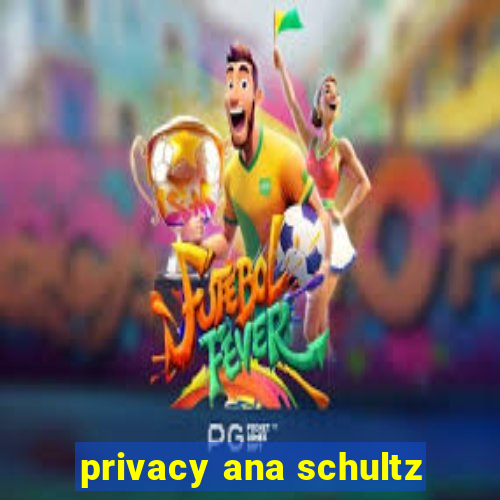 privacy ana schultz